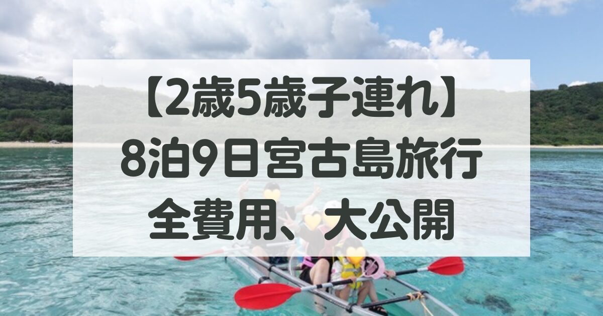 【2歳5歳子連れ】8泊9日宮古島旅行の旅費を全公開！4人家族、マイル活用でどれだけ節約できた？