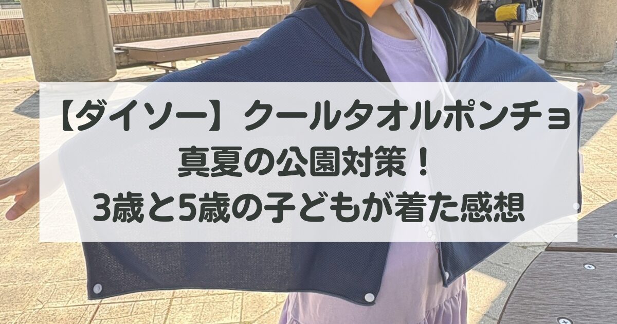 【ダイソー330円】クールタオルポンチョで真夏の公園対策！3歳と5歳の子どもが着た感想